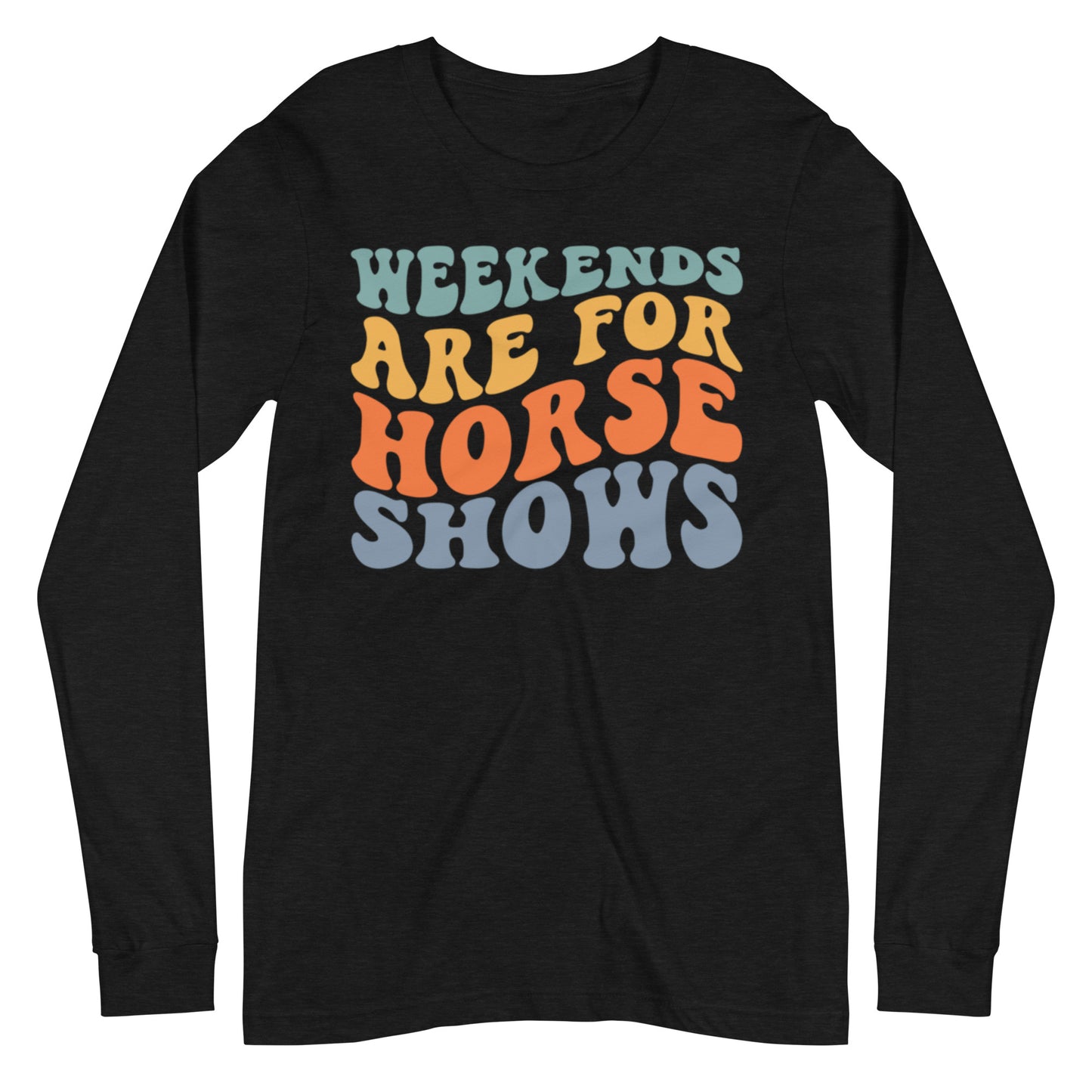 Unisex Long Sleeve Tee “Weekends Are For Horseshows”
