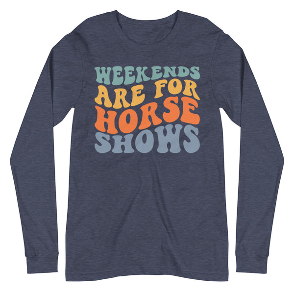 Unisex Long Sleeve Tee “Weekends Are For Horseshows”